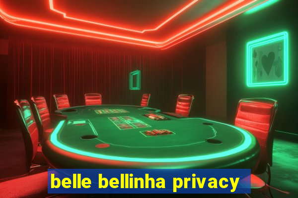 belle bellinha privacy